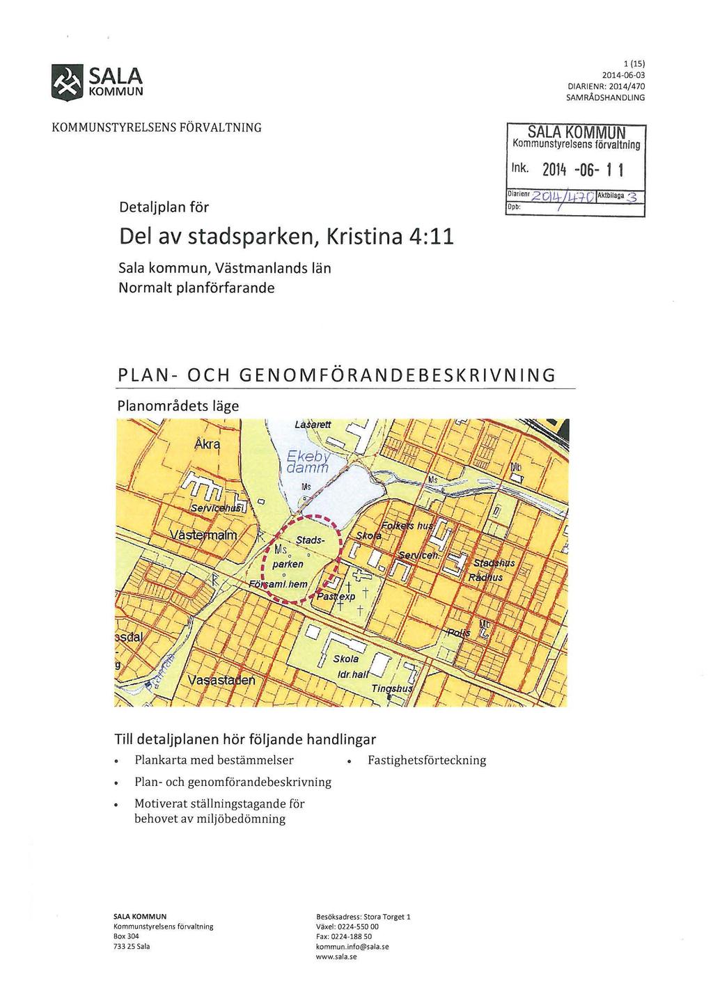 1 (15 ) 2014-06-03 DIARIENR: 2014/470 KOMMUNSTYRELSENS FÖRVALTNING Detaljplan för Del av stadsparken, Kristina 4:11 SALA KOMMUN Kommunstyrelsens förvaltning Ink. 2014-06- 1 1 Diarienr ;2 QJ l.