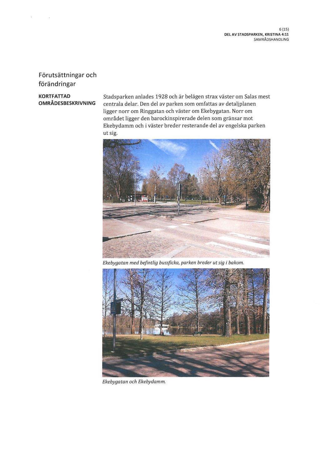 6 (15) DEL AV STADSPARKEN, KRISTINA 4 :11 Förutsättningar och förändringar KORTFATTAD OMRÅDESBESKRIVNING stadsparken anlades 1928 och är belägen strax väster om Salas mest centrala delar.