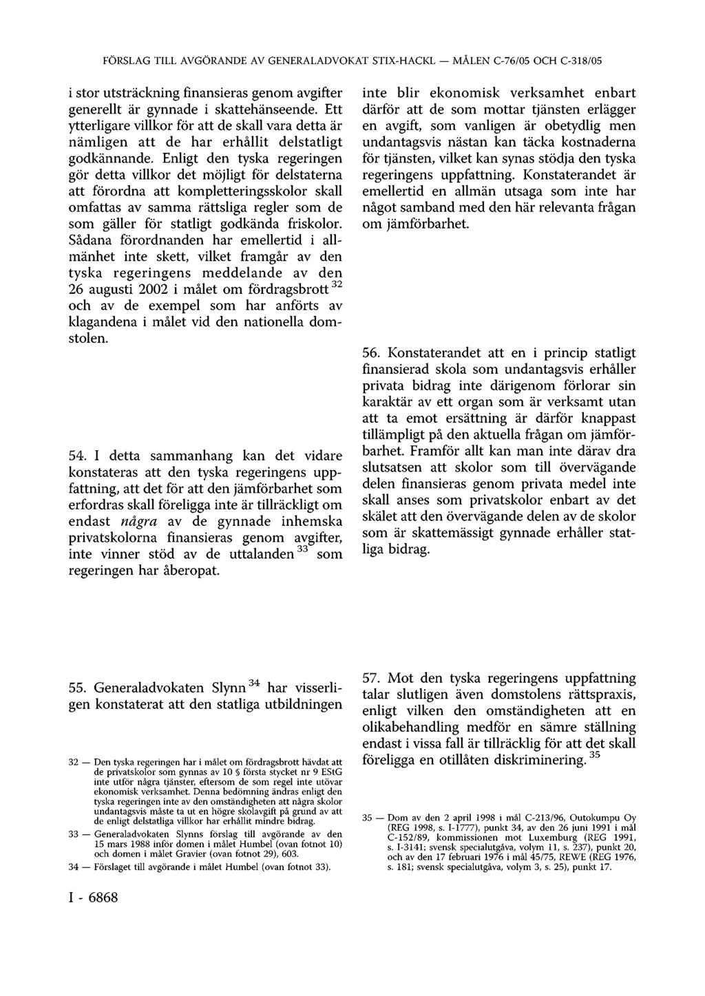 FÖRSLAG TILL AVGÖRANDE AV GENERALADVOKAT STIX-HACKL MÅLEN C-76/05 OCH C-318/05 i stor utsträckning finansieras genom avgifter generellt är gynnade i skattehänseende.
