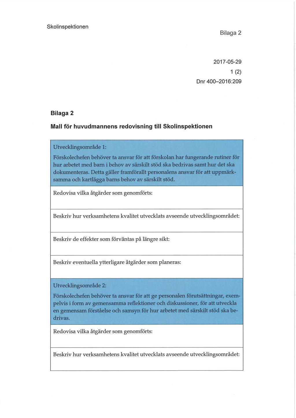 Bilaga 2 1 (2) Bilaga 2 Mall för huvudmannens redovisning till Skolinspektionen Utvecklingsområde 1: Förskolechefen behöver ta ansvar för att förskolan har fungerande rutiner för hur arbetet med barn