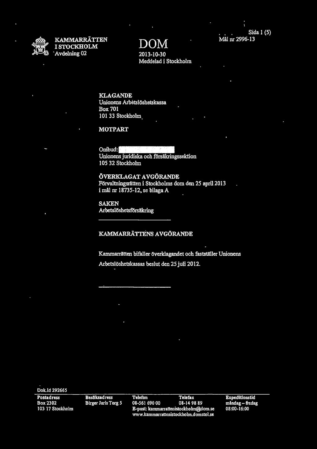 Sida 1 (5) KAMMARRÄTTEN Mål nr 2996-13 I STOCKHOLM DOM Avdelning 02 2013-10-30 Meddelad i Stockholm KLAGANDE Unionens Arbetslöshetskassa Box 701 101 33 Stockholm MOTPART Ombud: Unionens juridiska och