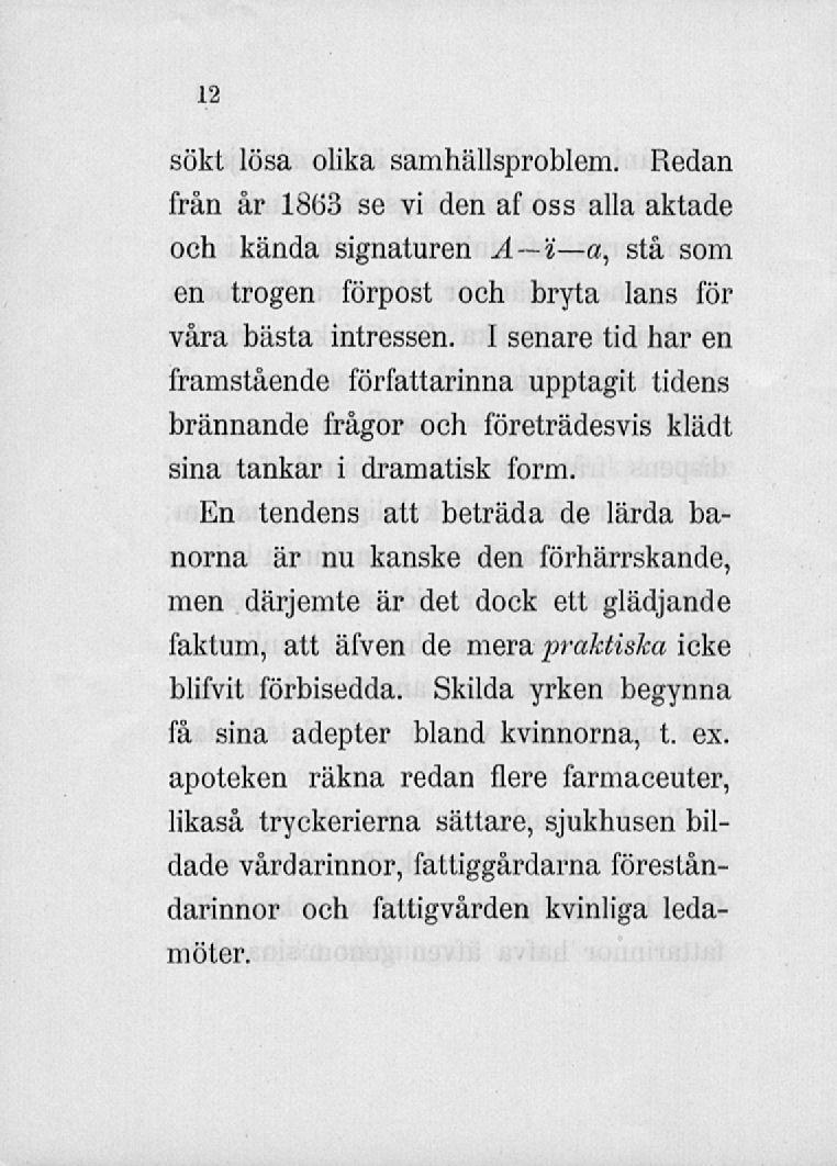 sökt lösa olika samhällsproblem. Redan från år 1863 se vi den af oss alla aktade och kända signaturen A 'i a, stå som en trogen förpost och bryta lans för våra bästa intressen.