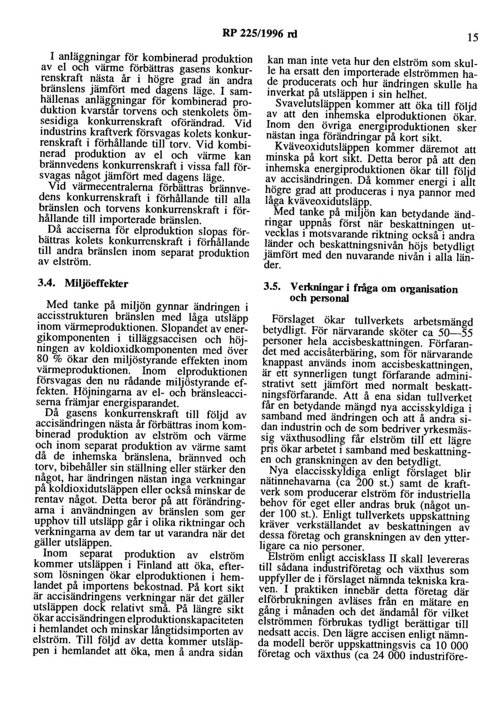 RP 225/1996 rd 15 I anläggningar för kombinerad produktion av el och värme förbättras gasens konkurrenskraft nästa år i högre grad än andra bränslens jämfört med dagens läge.