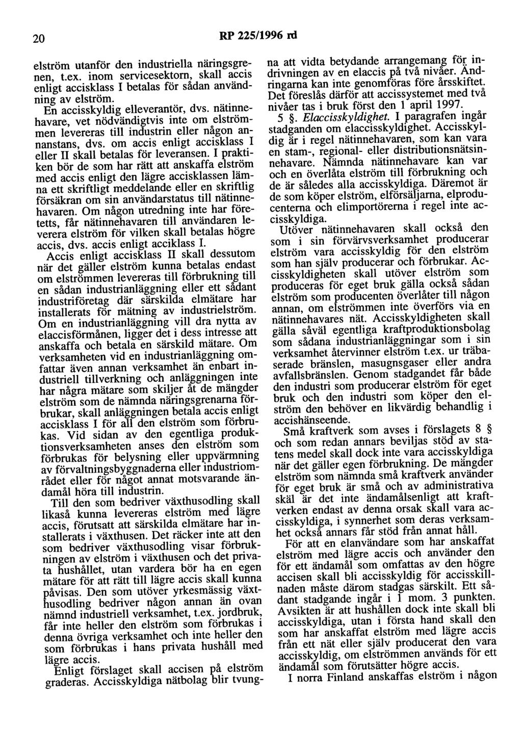 20 RP 225/1996 rd elström utanför den industriella näringsgrenen, t.ex. inom servicesektorn, skall accis enligt accisklass I betalas för sådan användning av elström. En accisskyldig elleverantör, dvs.