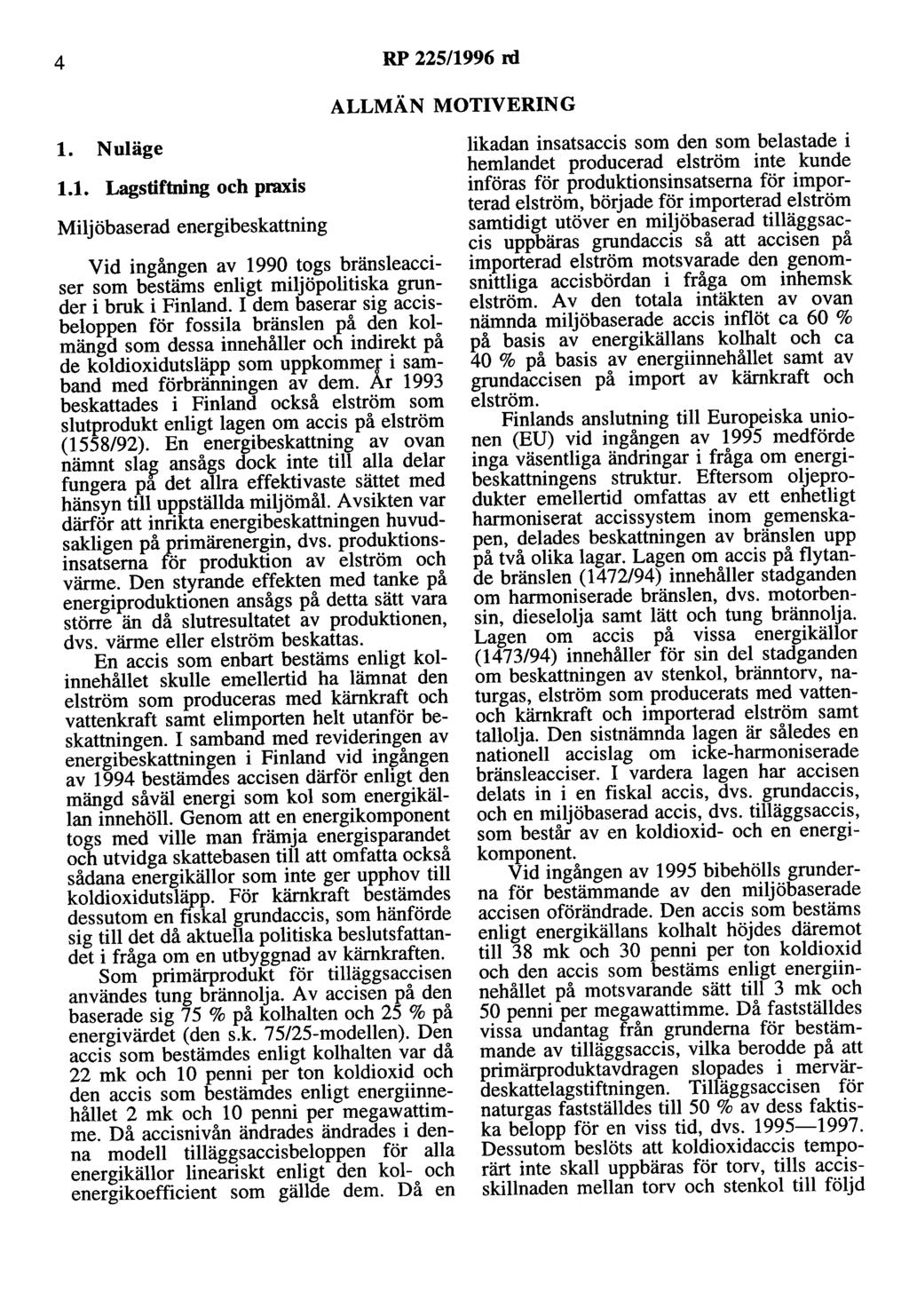 4 RP 225/1996 rd ALLMÄN MOTIVERING l. Nuläge 1.1. Lagstiftning och praxis Miljöbaserad energibeskattning Vid ingången av 1990 togs bränsleacciser som bestäms enligt miljöpolitiska grunder i bruk i Finland.