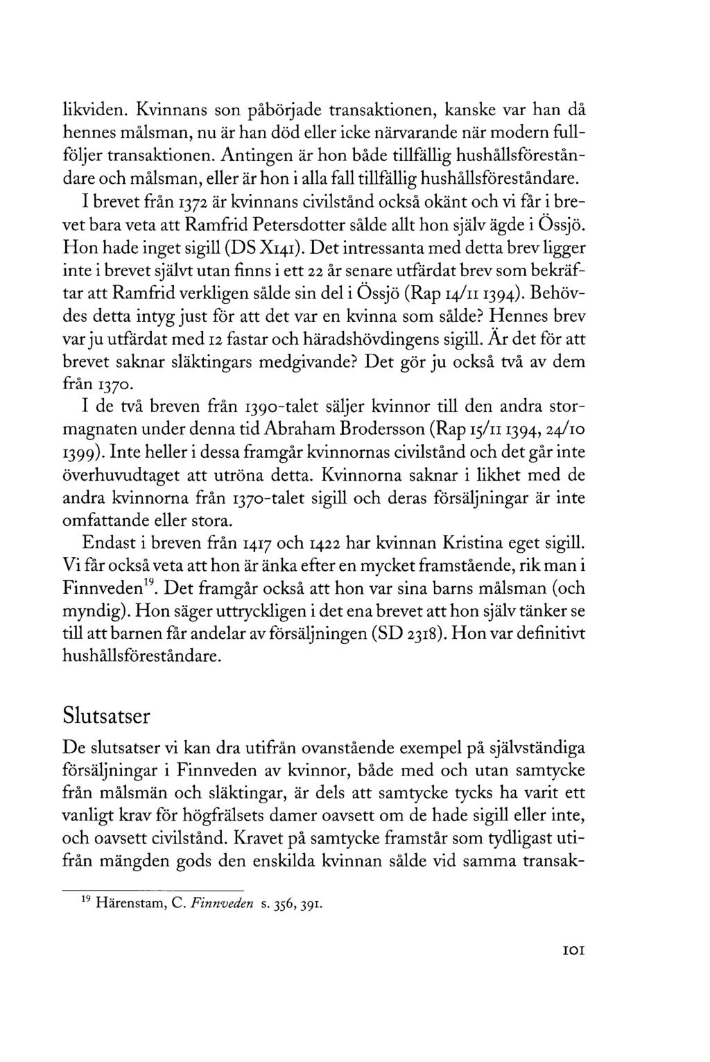 likviden. Kvinnans son påbörjade transaktionen, kanske var han då hennes målsman, nu är han död eller icke närvarande när modern fullföljer transaktionen.