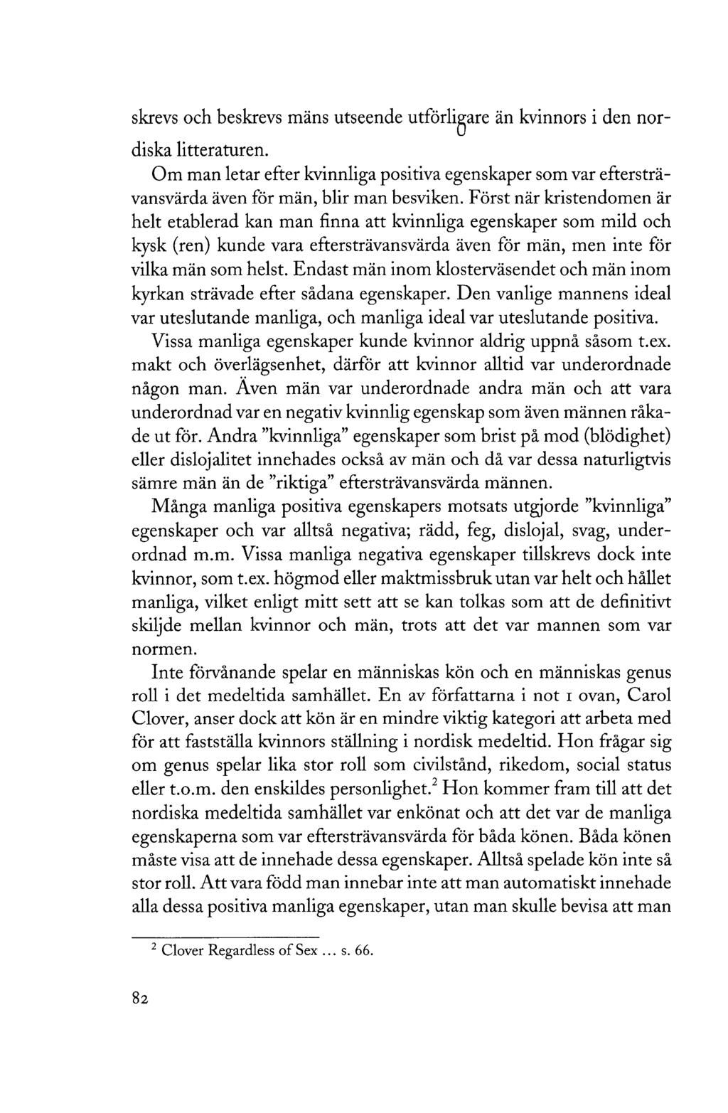 skrevs och beskrevs mäns utseende utförligare än kvinnors i den nordiska litteraturen. Om man letar efter kvinnliga positiva egenskaper som var eftersträvansvärda även för män, blir man besviken.