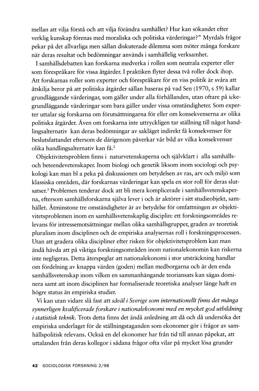 mellan att vilja förstå och att vilja förändra samhället? Hur kan sökandet efter verklig kunskap förenas med moraliska och politiska värderingar?