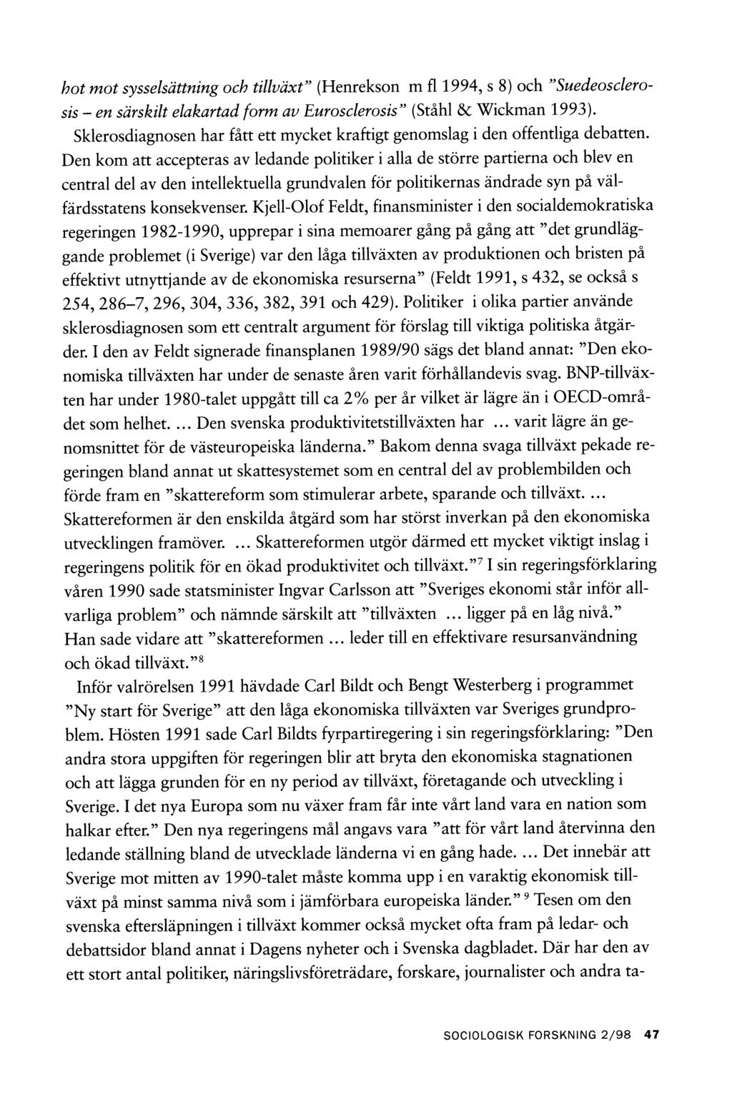 hot m ot sysselsättning och tillväxt" (Henrekson m fl 1994, s 8) och "Suedeosclero- sis - en särskilt elakartad form av Eurosclerosis (Ståhl & Wickman 1993).