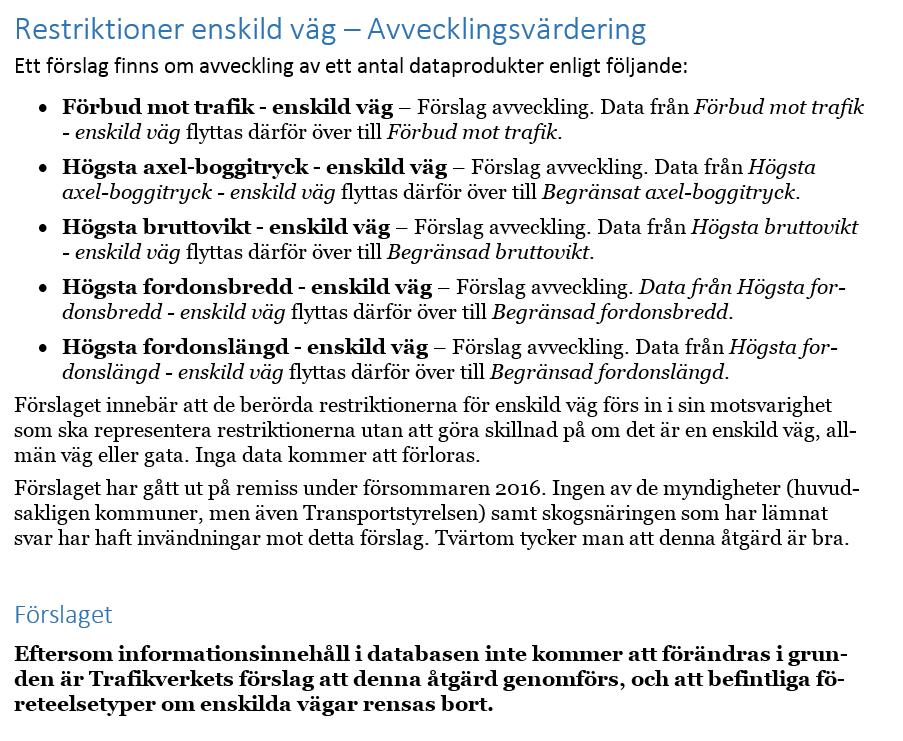 MINNESANTECKNINGAR 7 (9) Beslut 7:1 Avsluta dataprodukterna Förbud mot trafik - enskild väg, Högsta axel-boggitryck - enskild väg, Högsta bruttovikt-enskild väg, Högsta