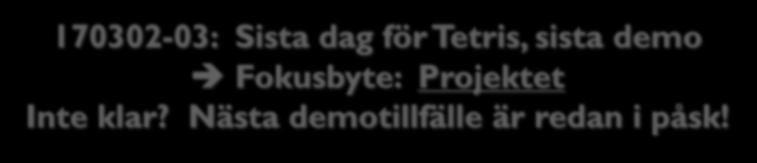 Vecka 8 Vecka 9 1 miniprojekt, enskilt 170302-03: Sista dag för Tetris,