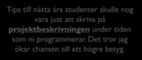 Ni kommer glömma bort dem. Tips till nästa års studenter skulle nog vara just att skriva på projektbeskrivningen under tiden som ni programmerar.
