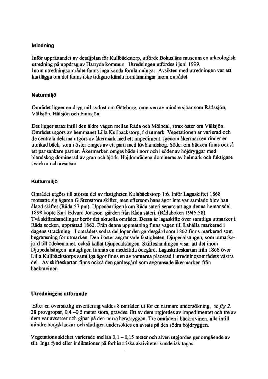 nledning nför upprättandet av detaljplan för Kullbäckstorp, utförde Bohusläns museum en arkeologisk utredning på uppdrag av Härryda kommun. Utredningen utfördes i juni 1999.
