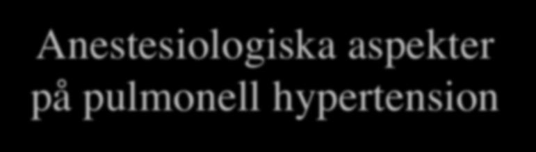 Pulmonell hypertension MPAP > 25 mmhg el SPAP > 55 mmhg Högerkammarhypertrofi/svikt Klassifikation: -Pulmonell arteriell hypertension primär, idiopatisk pulmonell hypertension (sporadisk, familjär)