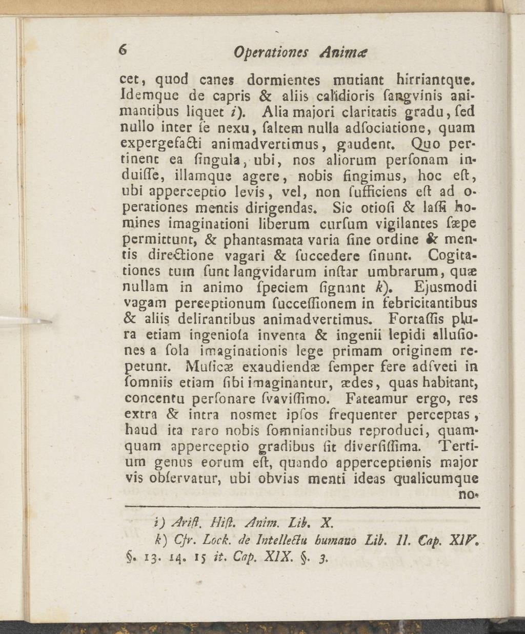6 Operationes Anima cet, quod canes dormientes mutiant hirriantqne. Idemque de capris & aliis cal'idioris fangvinis animantibus liquet /).