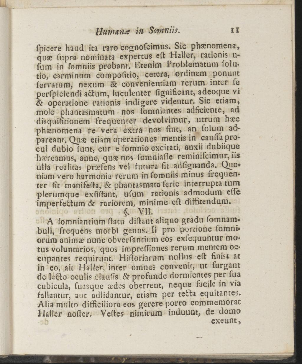 Humana in Somniis. fpicere haud ita raro cognofcimus. Sic phsenomena, quae fupra nominaca expertus eft Haller, rationis u- fum in femniis probant.