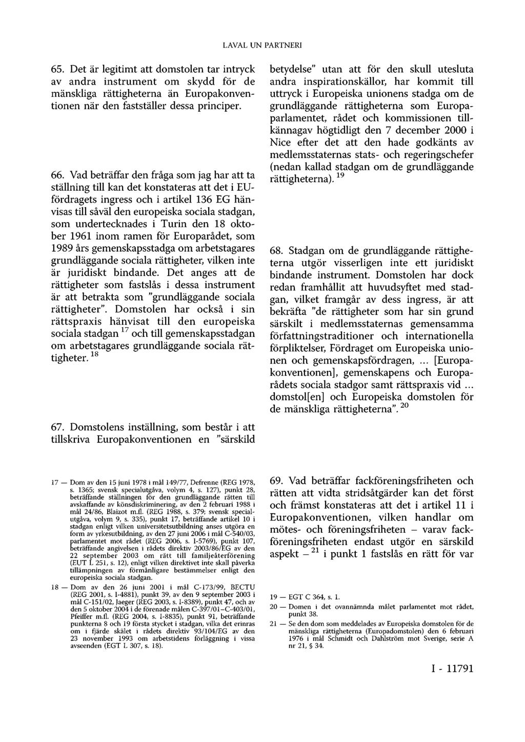 LAVAL UN PARTNERI 65. Det är legitimt att domstolen tar intryck av andra instrument om skydd för de mänskliga rättigheterna än Europakonventionen när den fastställer dessa principer. 66.