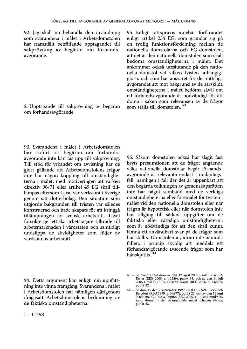 92. Jag skall nu behandla den invändning som svarandena i målet i Arbetsdomstolen har framställt beträffande upptagandet till sakprövning av begäran om förhandsavgörande. 2.