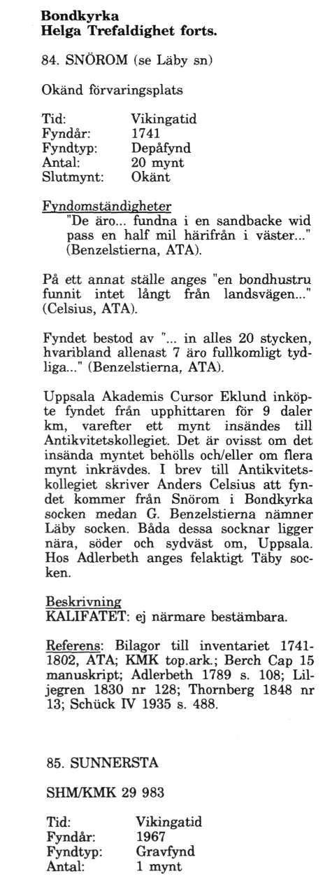 Bondkyrka Helga Trefaldighet forts. 84. SNÖROM (se Läby sn) Okänd förvaringsplats 1741 Fyndtyp: Depåfynd Antal: 20 mynt "De äro... fundna i en sandbacke wid pass en half mil härifrån i väster.