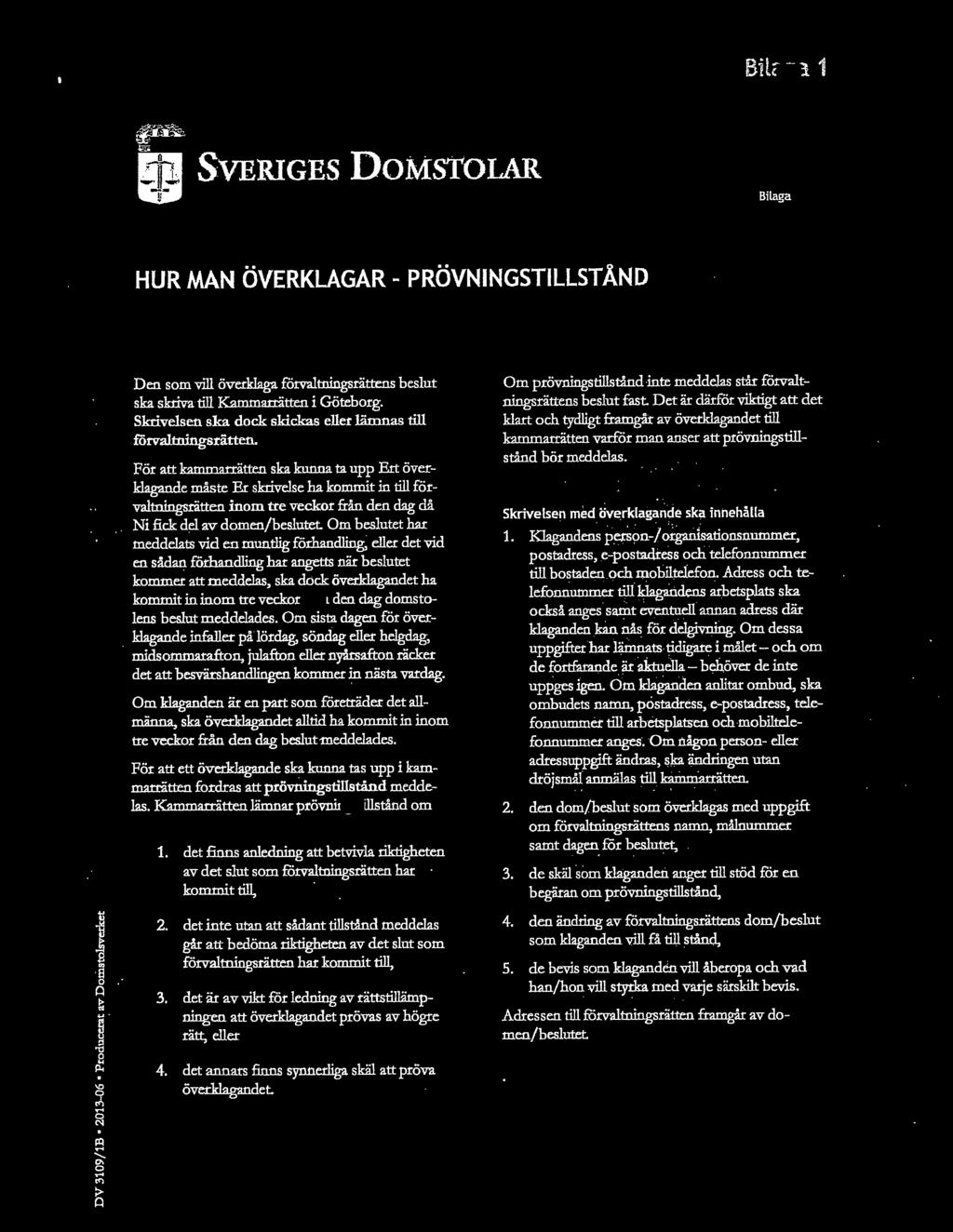 För att kammarrätten ska kunna ta upp Ert överklagande måste Er skrivelse ha kommit in till förvaltningsrätten inom tre veckor från den dag då Ni fick del av domen/beslutet.