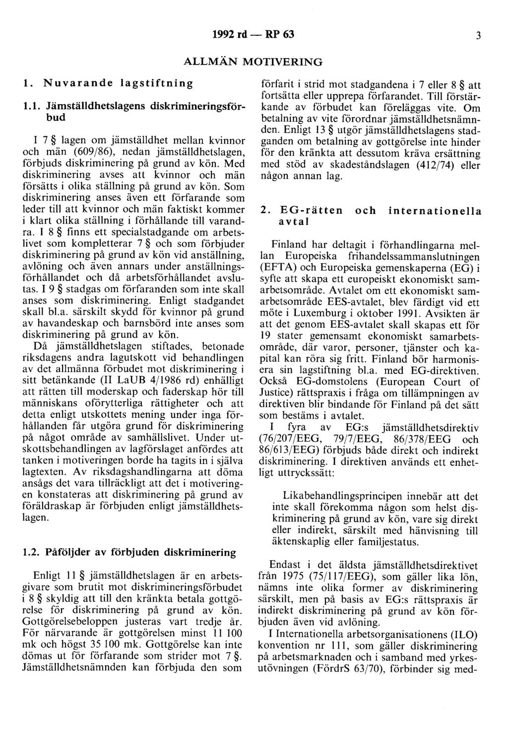 1992 rd - RP 63 3 ALLMÄN MOTIVERING l. Nuvarande lagstiftning 1.1. Jämställdhetslagens diskrimineringsförbud I 7 lagen om jämställdhet mellan kvinnor och män (609/86), nedan jämställdhetslagen, förbjuds diskriminering på grund av kön.