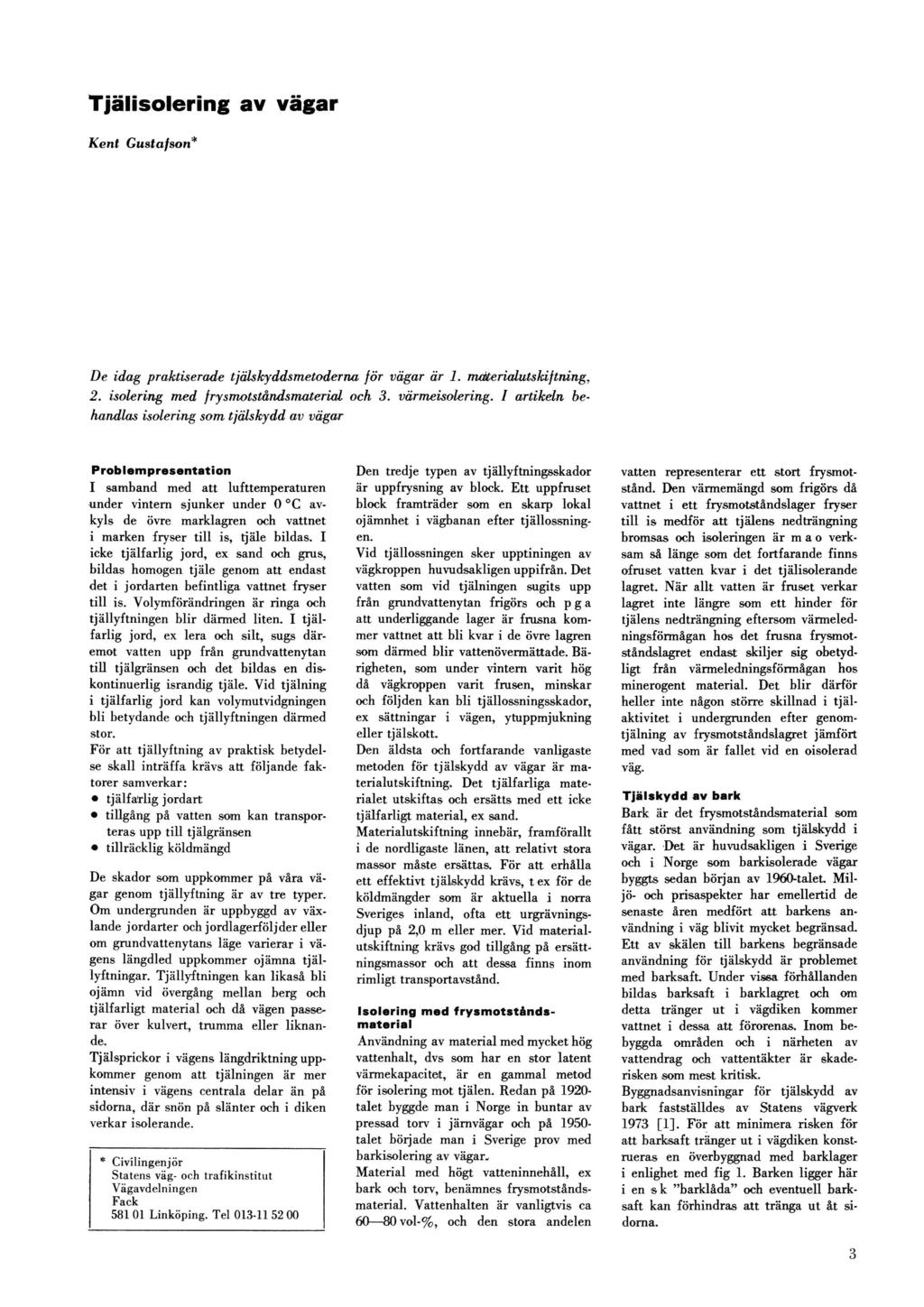 Tjälisolering av vägar Kent Gustafson* De idag praktiserade tjälskyddsmetoderna för vägar är 1. materialutskiftning, 2. isolering med frysmotståndsmaterial och 3. värmeisolering.