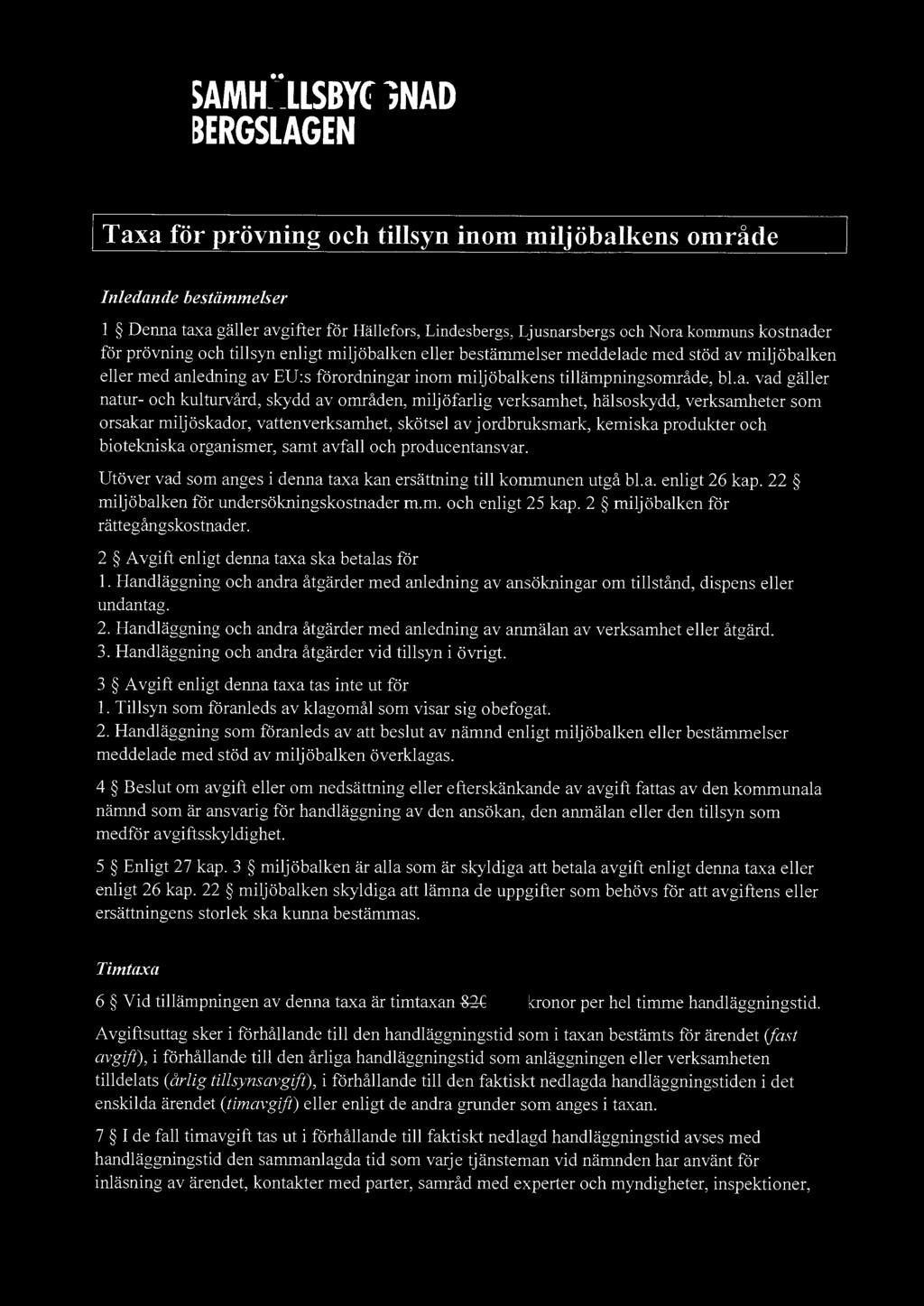 Förslag baserat på ny timtaxa från 2019-01-01 / Taxa för prövning och tillsyn inom miljöbalkens område Inledande bestämmelser 1 Denna taxa gäller avgifter för Hällefors, Lindesbergs, Ljusnarsbergs