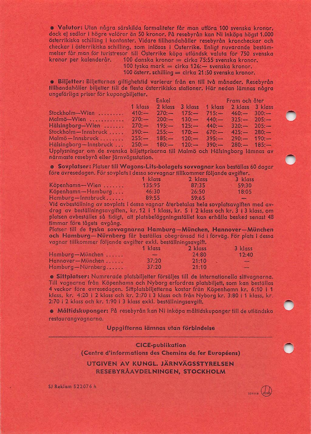 460-325- 320-425- 290-280- Valutor: Ulan några särskilda formallleter får man utföra 100 svenska kronor, dock e sedlar I högre valörer än SO kronor. Pä resebyrån kan Ni inköpa högst 1.