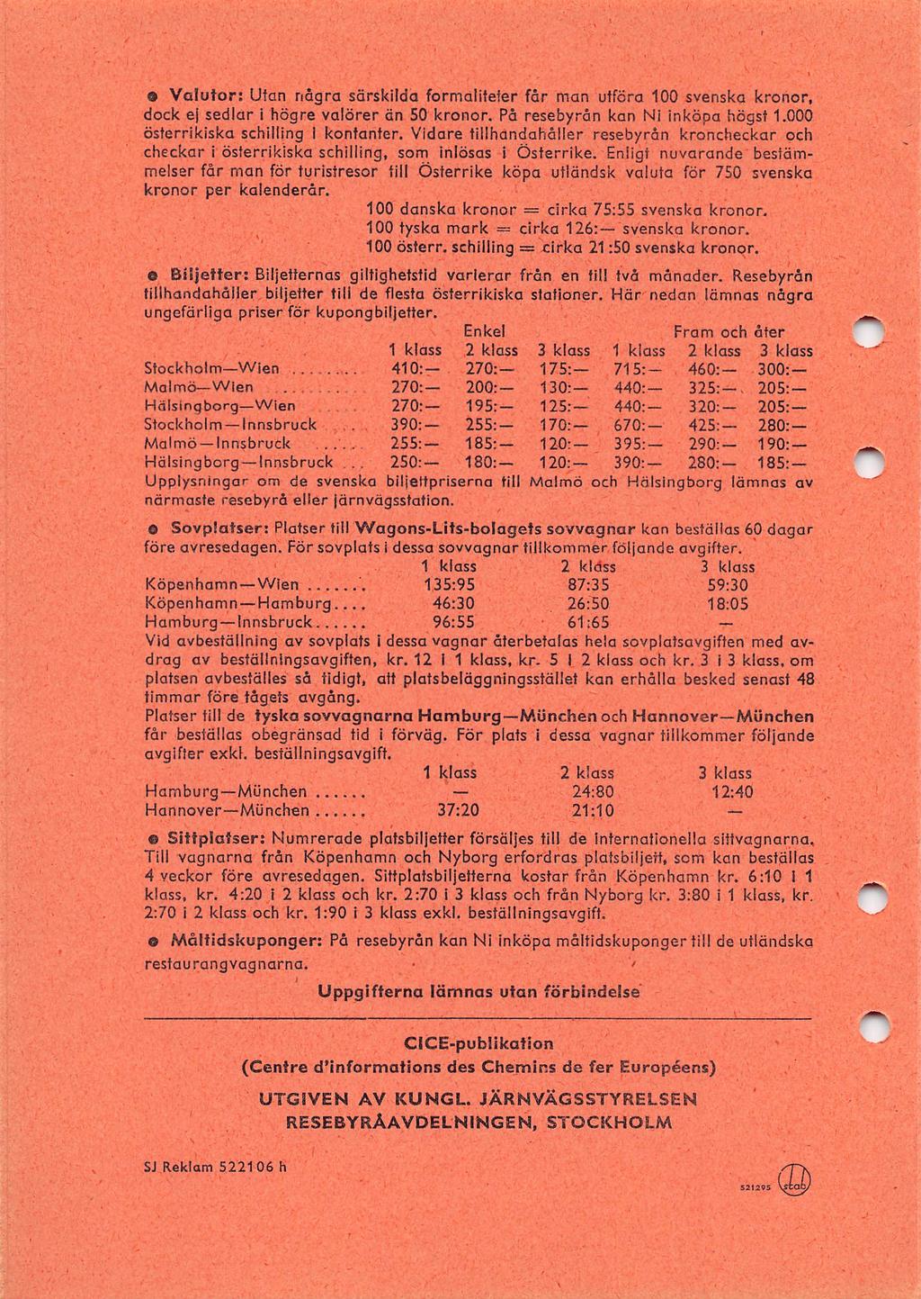 175:- 130;- 125; 170:- 120:- 120:- 460-325 320-425- 290-280- Valutor: Utan några särskilda formalifefer får man utföra 100 svenska kronor, dock e sedlar I högre valörer än SO kronor.