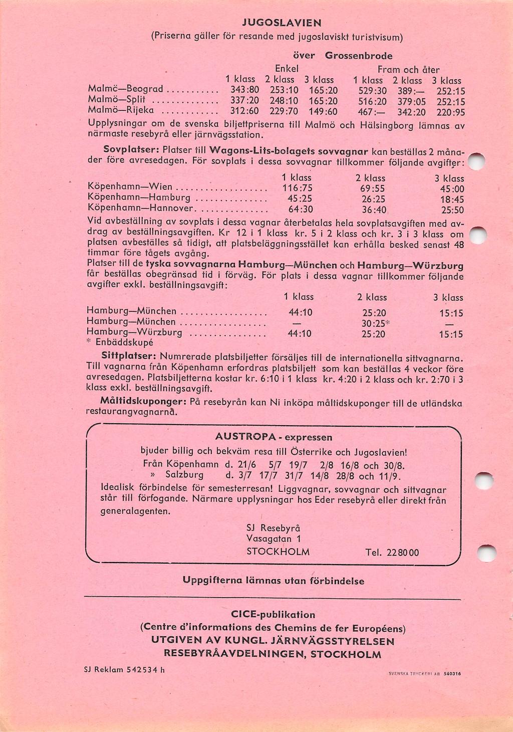 JUGOSLAVIEN (Priserna gäller för resande med jugoslaviskt turistvisum) Enkel över Grossenbrode Fram och åter 1 klass 2 klass 3 klass 1 klass 2 klass 3 klass MalmöBeograd 343:80 253:10 165:20 529:30
