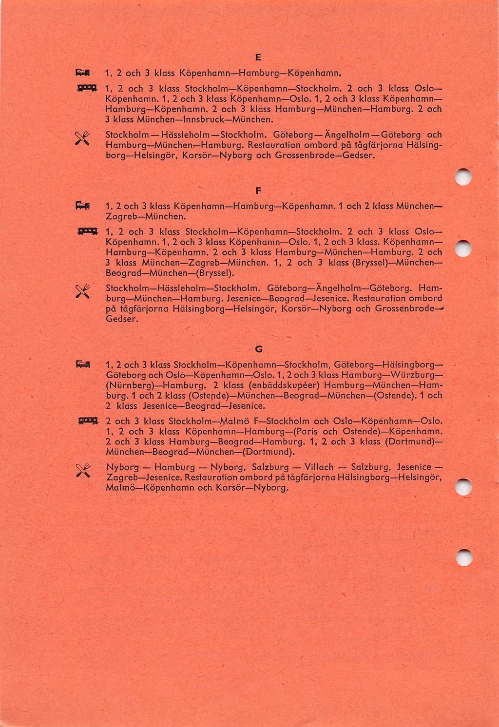 Bin 1, 2 och 3 klass KöpenhamnHamburgKöpenhamn. w'si 1, 2 och 3 klass StockholmKöpenhamnStockholm. 2 och 3 klass Oslo Köpenhamn. 1, 2 och 3 klass KöpenhamnOslo.