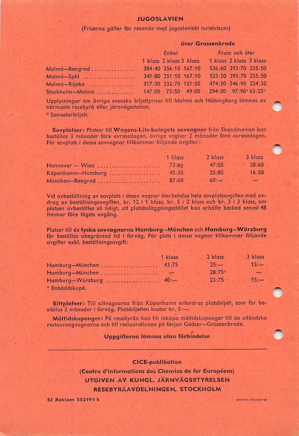 JUGOSLAVIEN (Priserna gäller för resande med jugoslaviskt turistvisum) Enkel över Grossenbrode Fram och åter 1 klass 2 klass 3 klass 1 klass 2 klass 3 klass MalmöBeograd 384:40 256:10 167:10 536:60