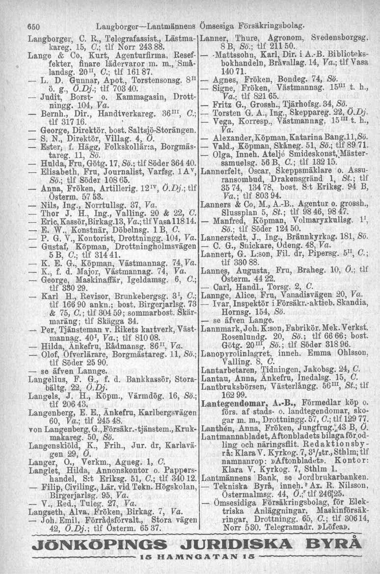650 Laugborger-Lantooäpnens Ömsesiga Försäkringsbolll.g. Langborger, C. K, Telegrafassist., Lästma- Lanner, Thure, Agronom, Svedeusborgsg. kareg, IS, O.; tlf Norr 24388. 8 B, Sö.; tlf 21150.