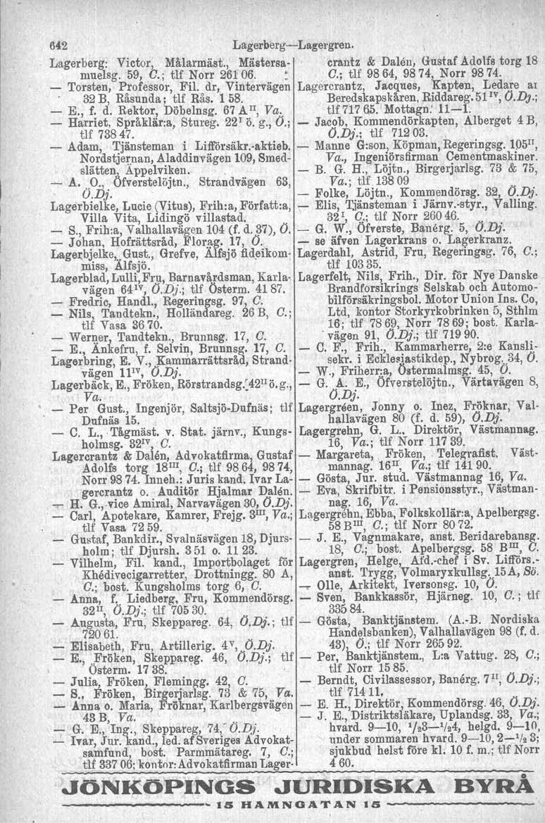 6'2 Lagerberg-e-Lagergreu, Lagerberg. Victor, Malarmäst., Mästersa- crantz & Dalen, Gustaf Adolfs torg 18 ruuelsg. 59, C.; tlf Norr 26106. _ C.; tlf 9864,9874, Norr 9874. - Torsten, Professor, Fil.