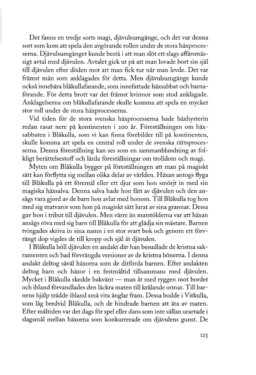 Det fanns en tredje sorts magi, djävulsumgänge, och det var denna sort som kom att spela den avgörande rollen under de stora häxprocesserna.
