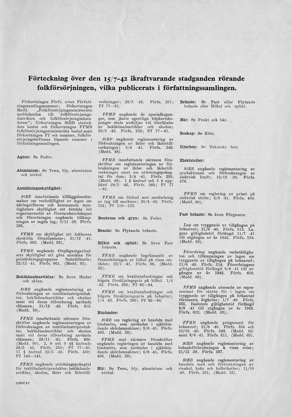Förteckning över den 15/7-42 ikraftvarande stadganden rörande folkförsörjningen, vilka publicerats i författningssamlingen. Fiirkortningen Förfs. avser Författningssamlingsnummer ; förkortningen Medd.