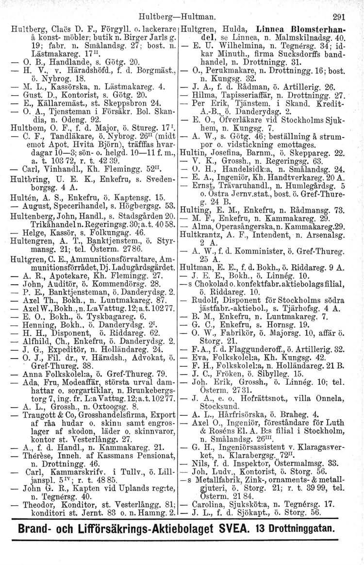 Hultberg-Hultman. 291 Hultberg. Claös D. F., Förgyll. o.jackerare Hultgren, Hulda, Linnea Blomsterhanå konst- möbler; butik n. Birger Jarls g. del, se Linnea, n. Malmskilnadsg.40. 19; fabr. n. Smålandsg.