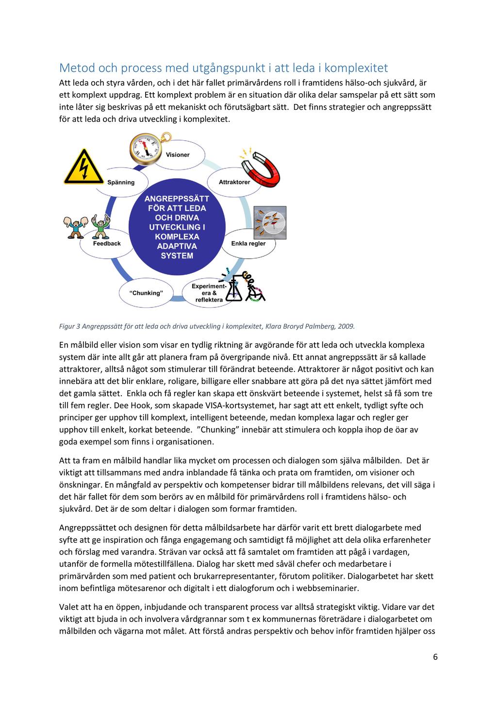 Metod och process med utgångspunkt i att leda i komplexitet Att leda och styra vården, och i det här fallet primärvårdens roll i framtidens hälso - och sjukvård, är ett komplext uppdrag.