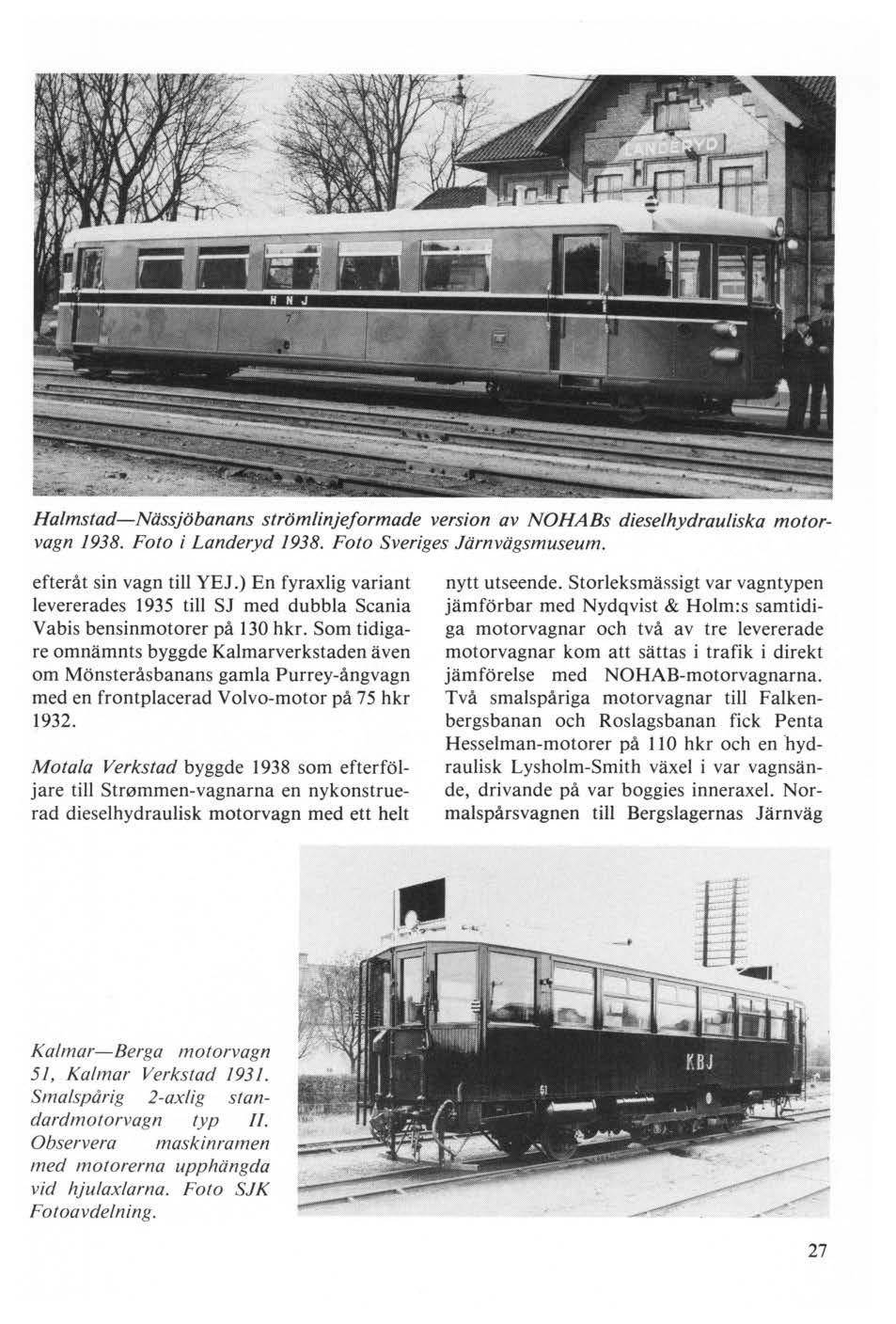 Halmstad-Nässjöbanans strömlinjeformade version av NOHABs dieselhydrauliska motorvagn 1938. Foto i Landeryd 1938. Foto Sveriges Järnvägsmuseum. efteråt sin vagn till YEJ.