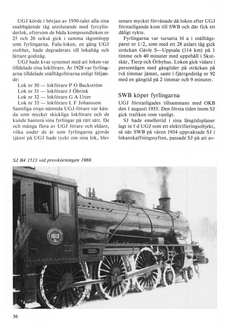 UGJ körde i början av 1930-talet alla sina snabbgående tåg uteslutande med fyrcylinderlok, eftersom de båda kompoundloken nr 25 och 26 också gick i samma tågomlopp som fyrlingarna.