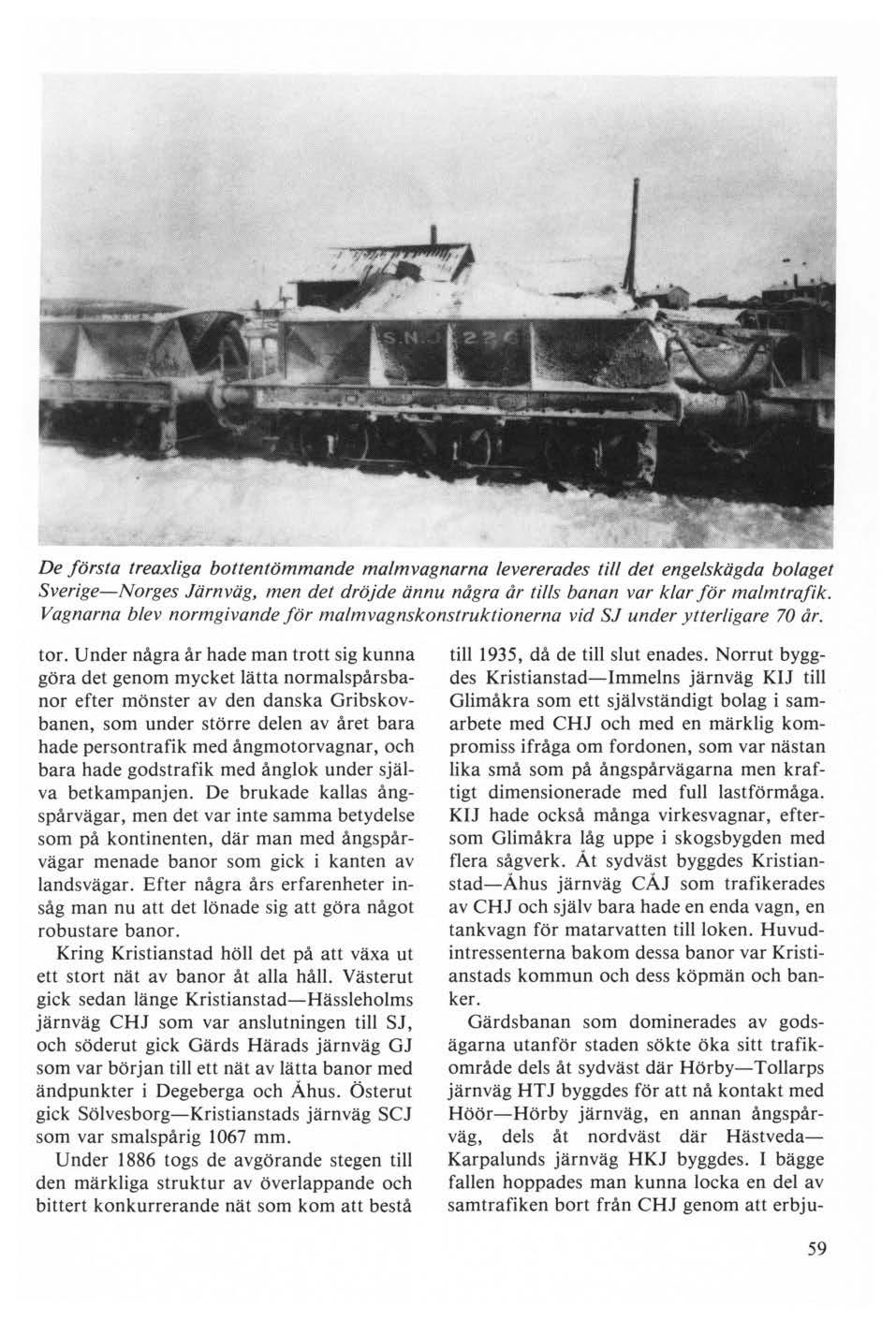 De första treaxliga bottentömmande malmvagnarna levererades till det engelskägda bolaget Sverige-Norges Järnväg, men det dröjde ännu några år tills banan var klar för malmtrafik.