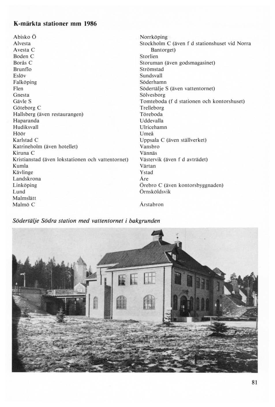 K-märkta stationer mm 1986 Abisko Ö Alvesta Avesta C Boden C Borås C Brunflo Eslöv Falköping Flen Gnesta Gävle S Göteborg C Hallsberg (även restaurangen) Haparanda Hudiksvall Höör Karlstad C