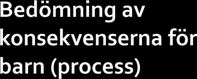 Att höra barn och unga 7 Process: 1. Identifiera behovet och vad som ska bedömas 2. Beskriv bakgrunden till ärendet och målen samt motiveringarna och konsekvenserna för olika beslutsalternativ. 3.