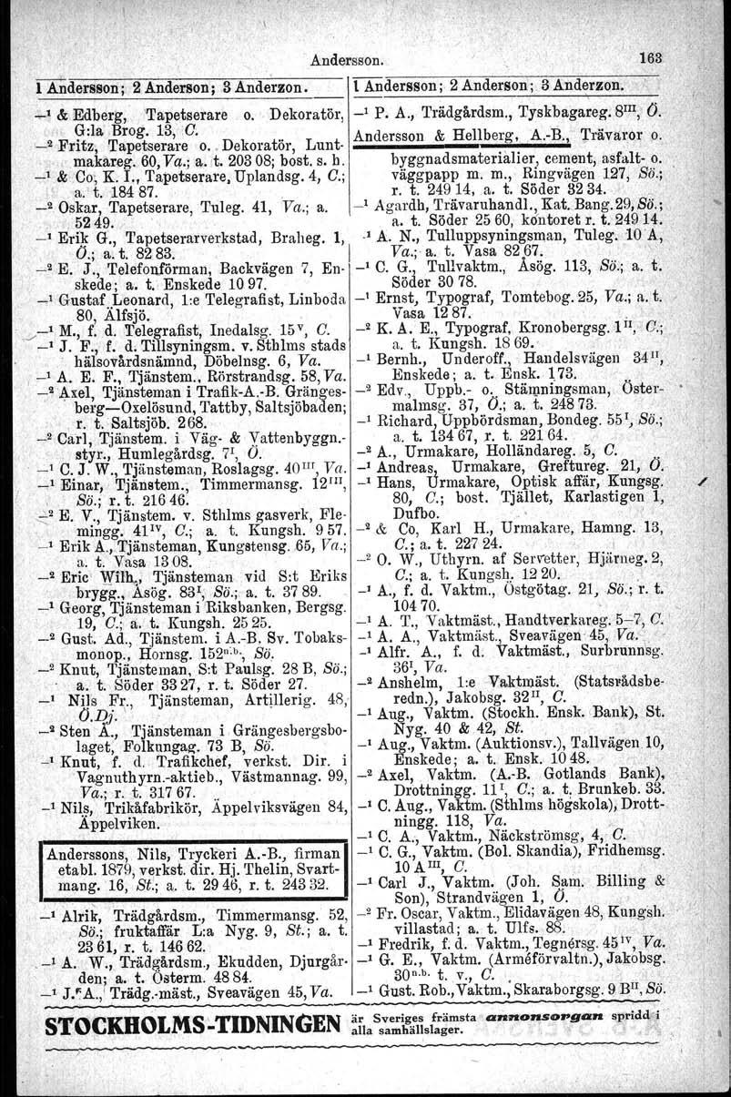 Andersson. 163 l Andersson; 2 Anderson; 3 Anderzon. 1 Andersson; 2 Anderson; 3 Anderzon., -;.-1 &; Edberg, 'Tapetserare o.. Dekoratör, _1 P. A., Trädgårdsm., Tyskbagareg. 8 Ill, O. G:la.Brog, 13,,O.