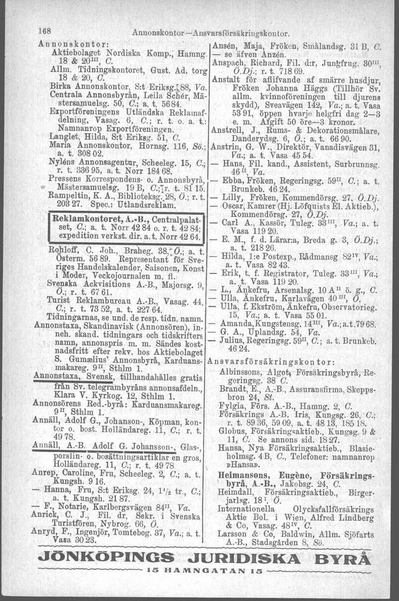 168 Annonskontor -- Ansvarsförsäkriugskontor. A n n o n s k o n t o r: Ansen, Maja, Fröken, Smålandsg. 31 B, O. Aktiebolaget Nordiska Komp.; Harung. - se äfven Anzen. 18 & 20 m, O.