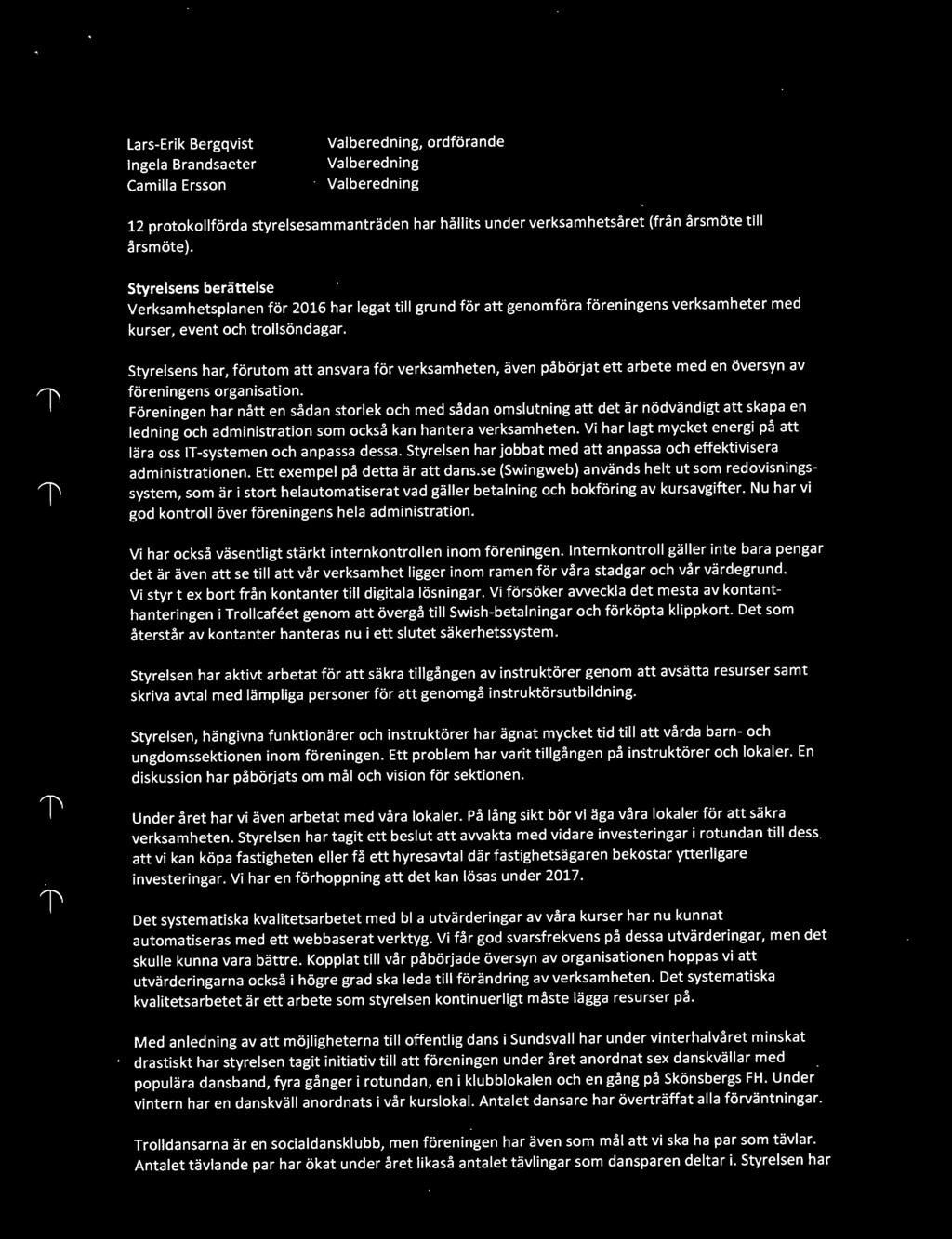 Styrelsens har, forutom att ansvara for verksamheten, aven paborjat ett arbete med en oversyn av foreningens organisation.