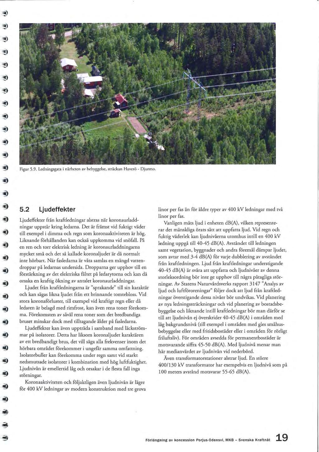 Figur 5.9. Ldningsgata i närhtn av bbyggls, sträckan Havcrö - Ojurmo. 5.2 Ljudffktr Ljudffktr från kraftldningar alstras när koronaurladdningar uppstår kring ldarna.