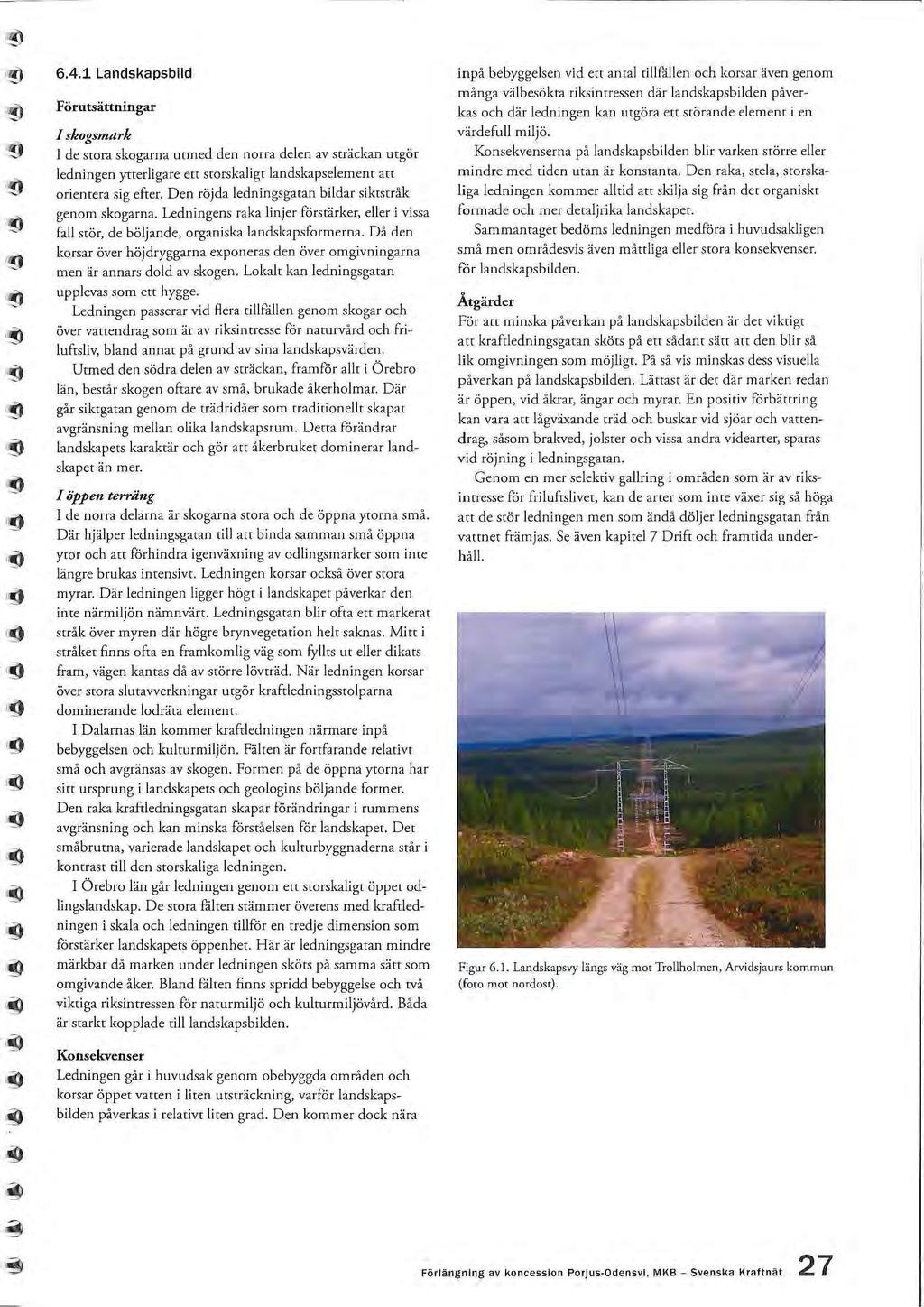 ' 1'9 6.4.1 Landskapsbild Förutsättningar skogsmark d stora skogarna urmd dn norra dln av srräckan urgör ldningn ynrligar n srorskaligr landskapslmnt att orinrra sig ftr.