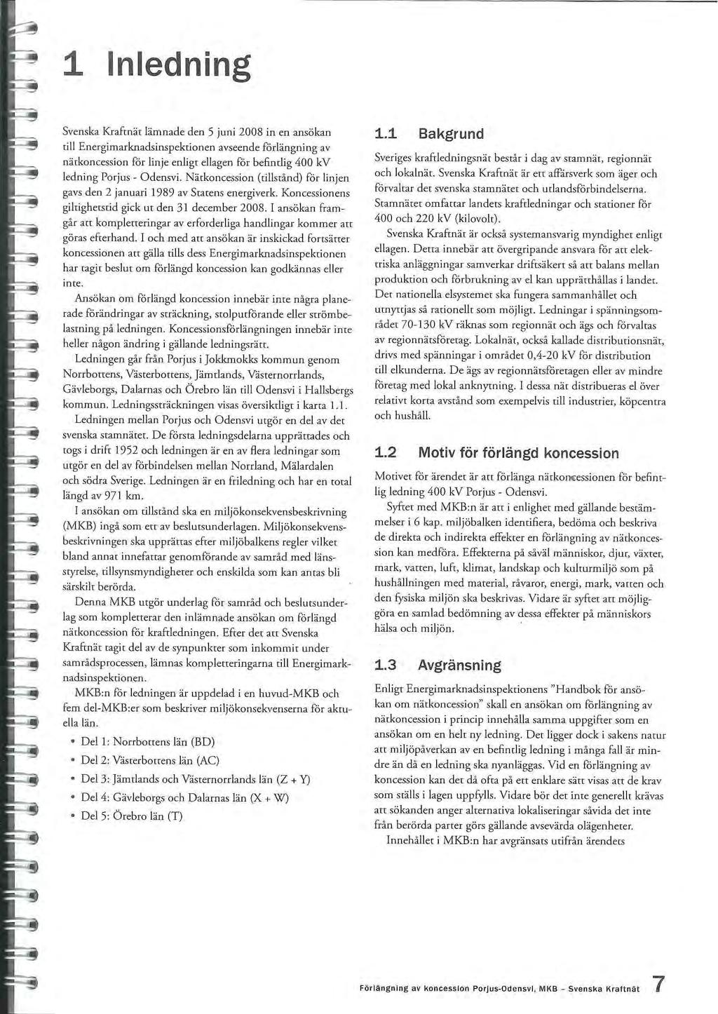 1 nldning Svnska Kraftnät lämnad dn 5 juni 2008 in n ansökan till Enrgimarknadsinspktionn avsnd förlängning av nätkoncssion för linj nligt llagn för bfindig 400 kv ldning Porjus - Odnsvi.