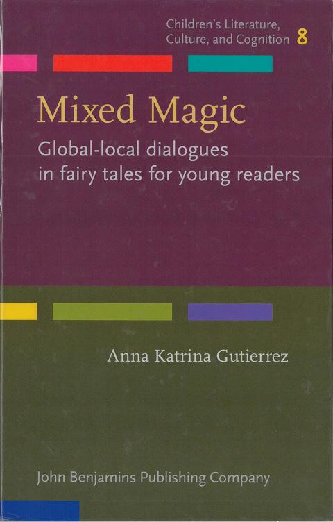 Review/Recension ANNA KATRINA GUTIERREZ MIXED MAGIC Global-Local Dialogues in Fairy Tales for Young Readers Amsterdam/Philadelphia: John Benjamins Publishing Company, 2017 (230 s.